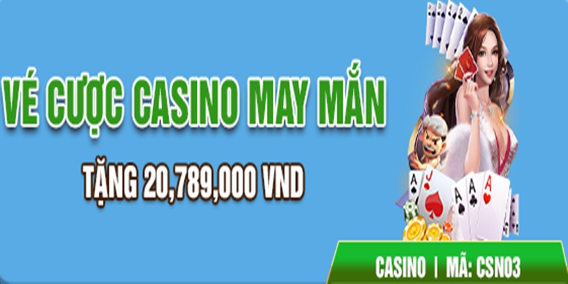 Thưởng vé cược Casino may mắn lên tới 20.789.000 VNĐ